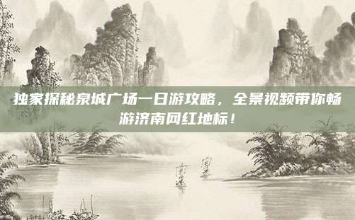 独家探秘泉城广场一日游攻略，全景视频带你畅游济南网红地标！