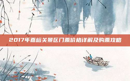 2017年嘉峪关景区门票价格详解及购票攻略