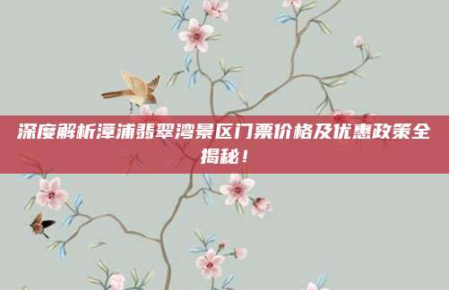 深度解析漳浦翡翠湾景区门票价格及优惠政策全揭秘!