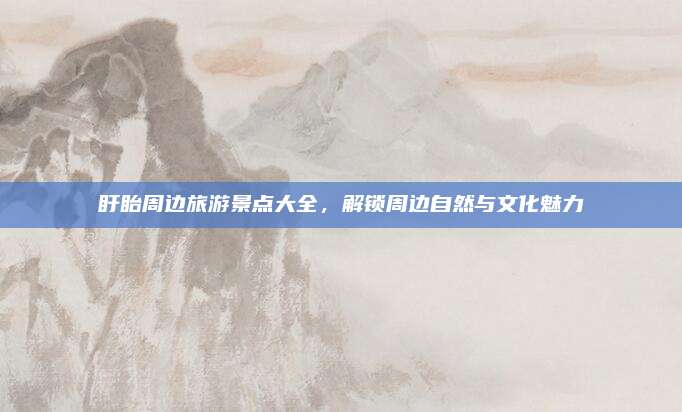 盱眙周边旅游景点大全,解锁周边自然与文化魅力