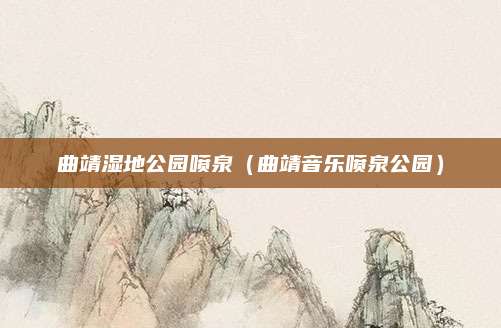 曲靖湿地公园喷泉(曲靖音乐喷泉公园)