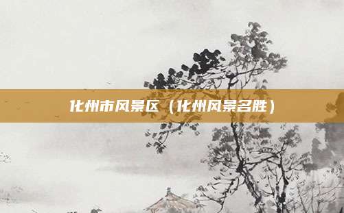 化州市风景区（化州风景名胜）