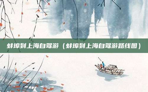 蚌埠到上海自驾游(蚌埠到上海自驾游路线图)