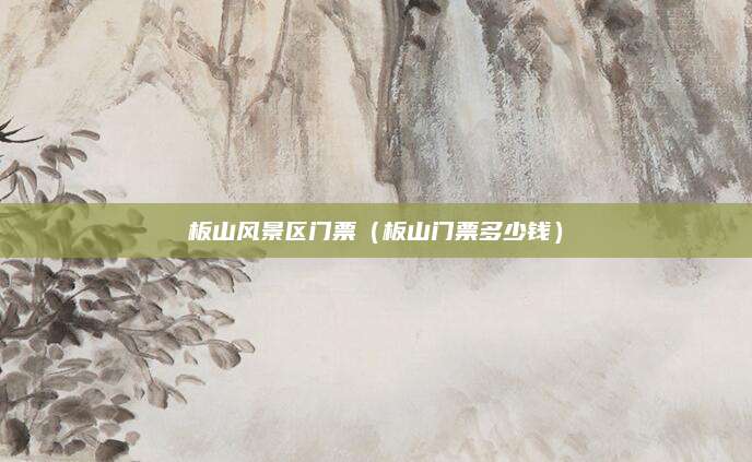 板山风景区门票（板山门票多少钱）