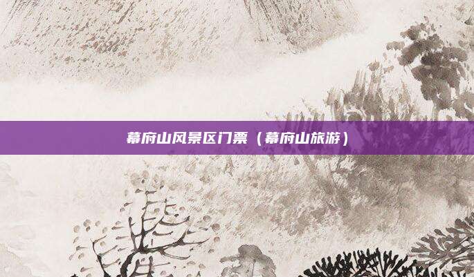 幕府山风景区门票（幕府山旅游）