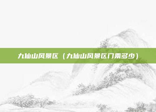 九仙山风景区（九仙山风景区门票多少）
