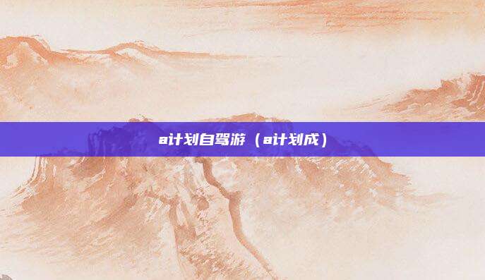 a计划自驾游(a计划成)