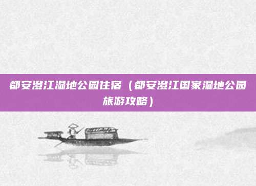 都安澄江湿地公园住宿（都安澄江国家湿地公园旅游攻略）