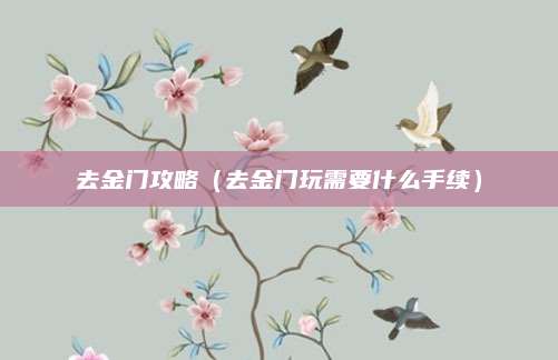 去金门攻略（去金门玩需要什么手续）