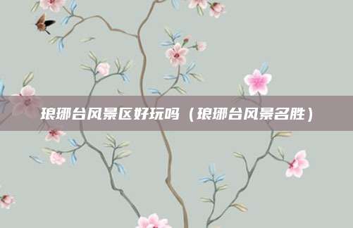 琅琊台风景区好玩吗(琅琊台风景名胜)