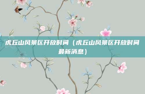 虎丘山风景区开放时间（虎丘山风景区开放时间最新消息）