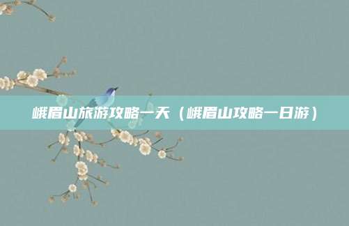 峨眉山旅游攻略一天(峨眉山攻略一日游)