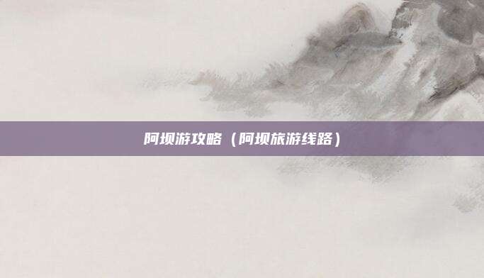 阿坝游攻略（阿坝旅游线路）