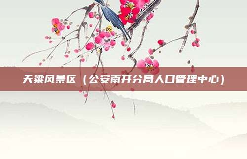 天粱风景区(公安南开分局人口管理中心)