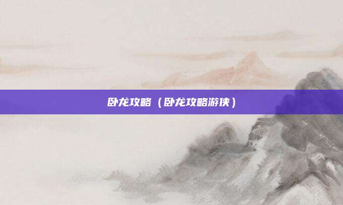 卧龙攻略（卧龙攻略游侠）
