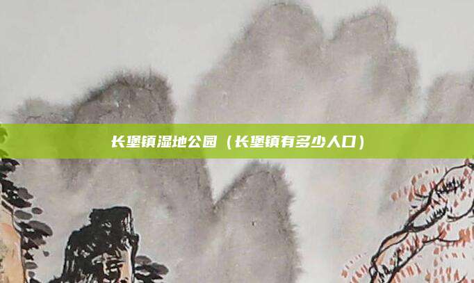 长堡镇湿地公园(长堡镇有多少人口)