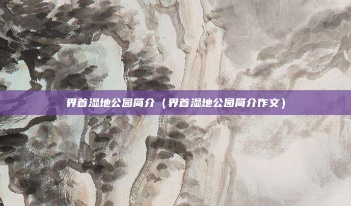 界首湿地公园简介(界首湿地公园简介作文)