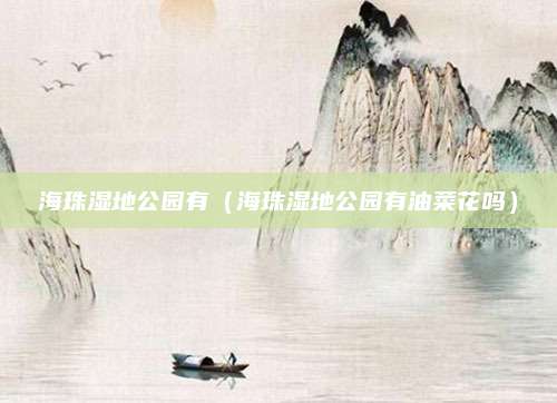 海珠湿地公园有(海珠湿地公园有油菜花吗)