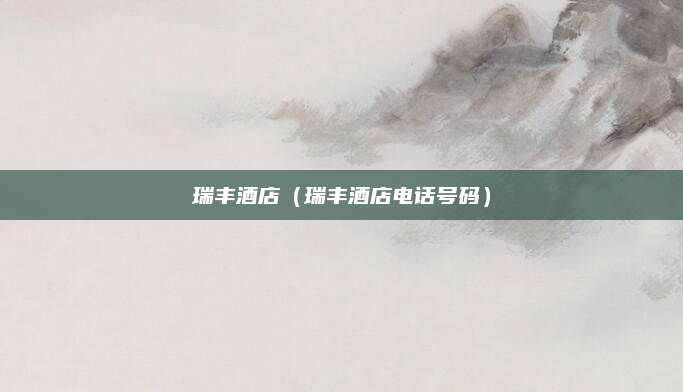 瑞丰酒店（瑞丰酒店电话号码）