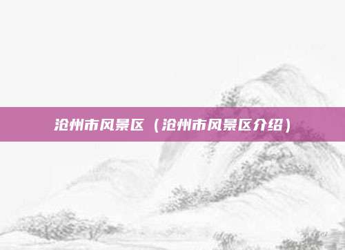 沧州市风景区（沧州市风景区介绍）