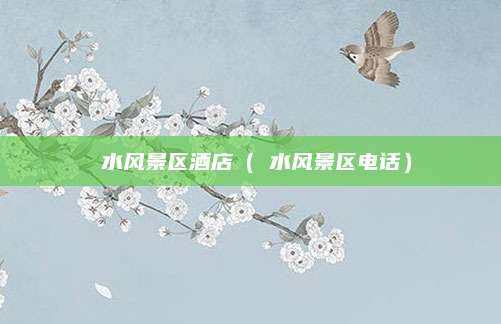 洈水风景区酒店(洈水风景区电话)