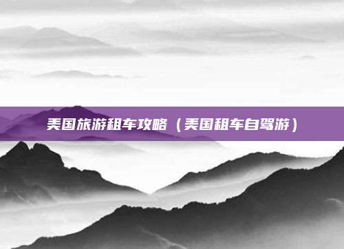 美国旅游租车攻略（美国租车自驾游）