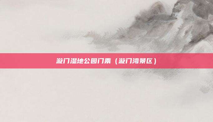 漩门湿地公园门票（漩门湾景区）
