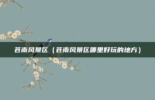 苍南风景区（苍南风景区哪里好玩的地方）