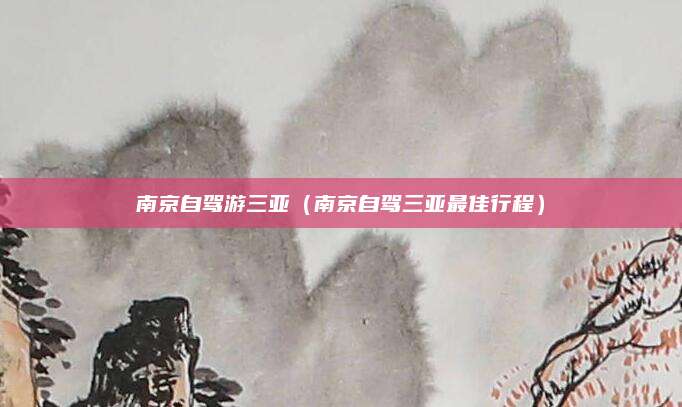 南京自驾游三亚（南京自驾三亚最佳行程）