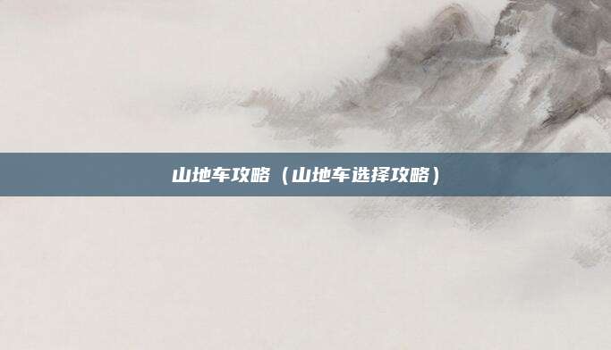 山地车攻略(山地车选择攻略)