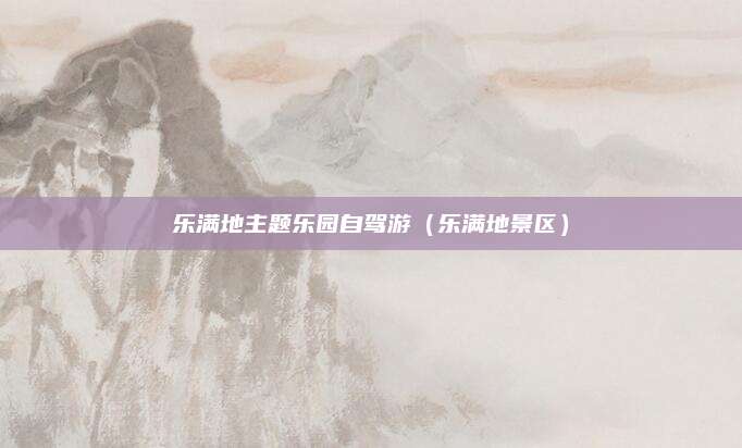 乐满地主题乐园自驾游（乐满地景区）