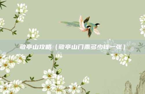 敬亭山攻略(敬亭山门票多少钱一张)