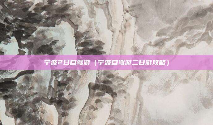 宁波2日自驾游(宁波自驾游二日游攻略)