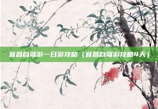 宜昌自驾游一日游攻略（宜昌自驾游攻略4天）