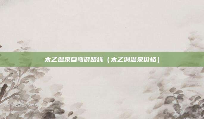 太乙温泉自驾游路线(太乙洞温泉价格)