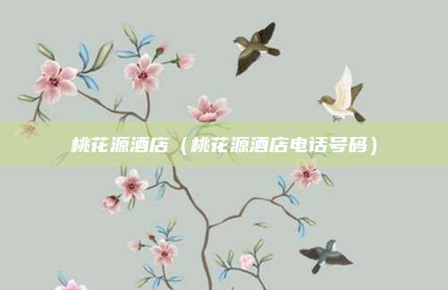 桃花源酒店(桃花源酒店电话号码)