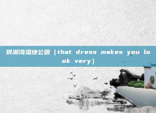 供湖湾湿地公园（that dress makes you look very）