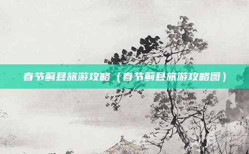 春节蓟县旅游攻略（春节蓟县旅游攻略图）