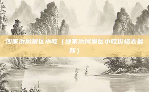 沙家浜风景区小吃(沙家浜风景区小吃价格表最新)
