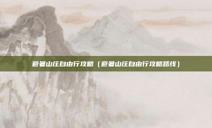 避暑山庄自由行攻略(避暑山庄自由行攻略路线)