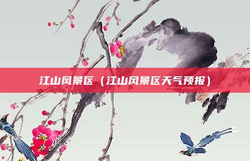江山风景区（江山风景区天气预报）