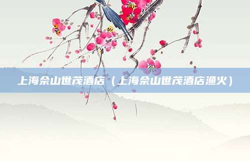 上海佘山世茂酒店（上海佘山世茂酒店渔火）