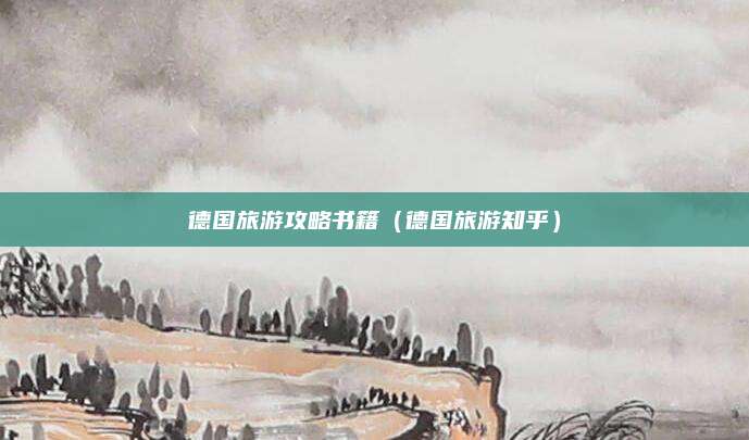 德国旅游攻略书籍（德国旅游知乎）