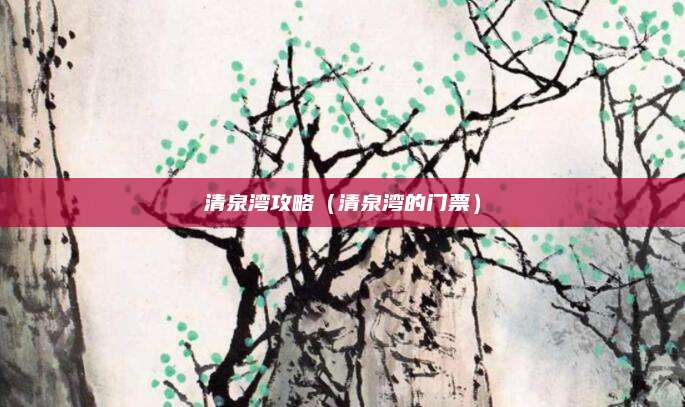 清泉湾攻略(清泉湾的门票)