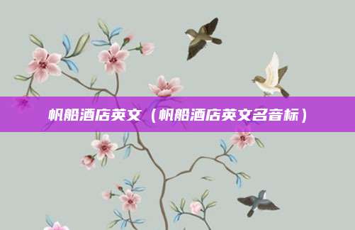 帆船酒店英文(帆船酒店英文名音标)
