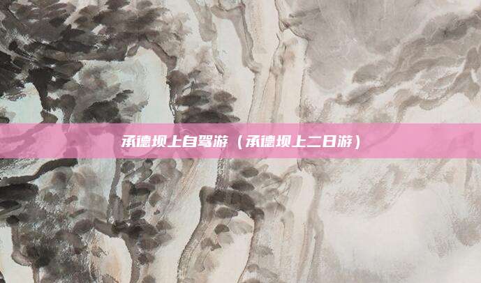 承德坝上自驾游（承德坝上二日游）