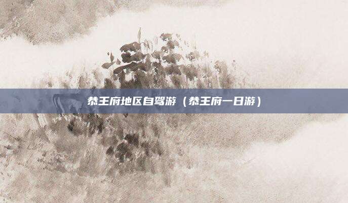 恭王府地区自驾游（恭王府一日游）