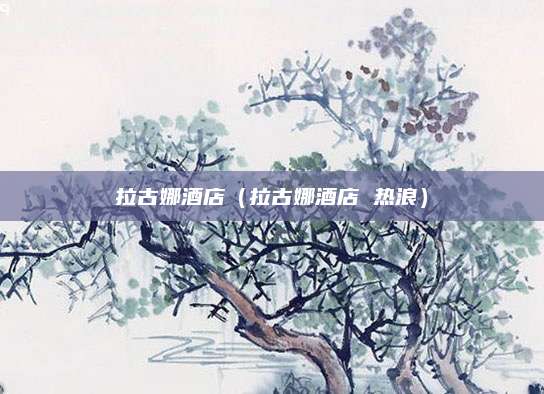拉古娜酒店（拉古娜酒店 热浪）