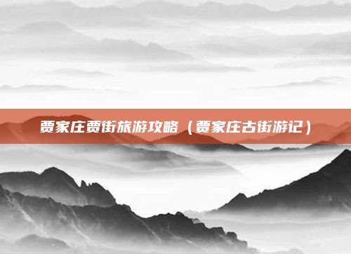 贾家庄贾街旅游攻略(贾家庄古街游记)