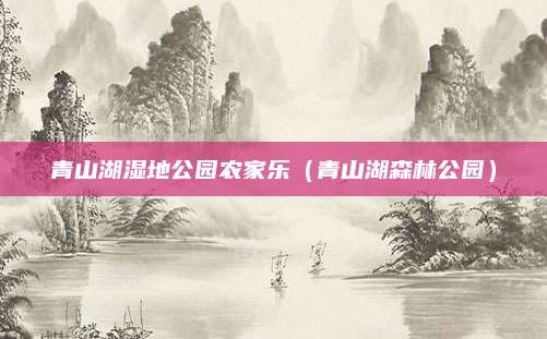 青山湖湿地公园农家乐（青山湖森林公园）